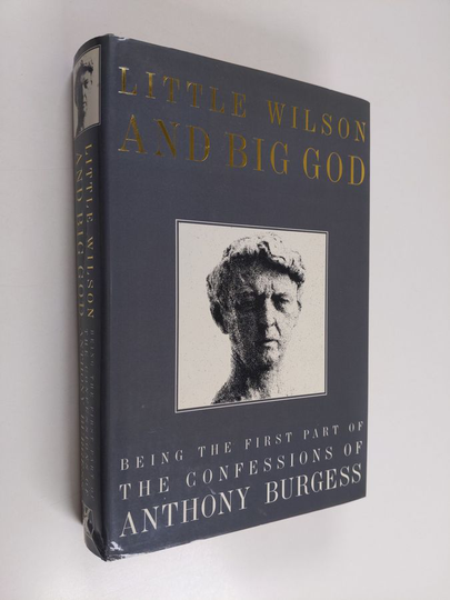 Anthony Burgess : Little Wilson and big God : being the first part of the confessions of Anthony Burgess