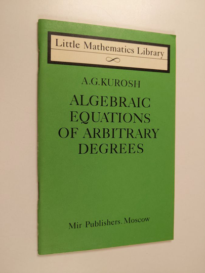 Aleksandr Gennadievich Kurosh : Algebraic Equations of Arbitrary Degrees