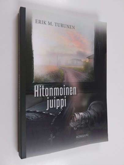 Erik M Turunen : Hitonmoinen juippi - Romaani