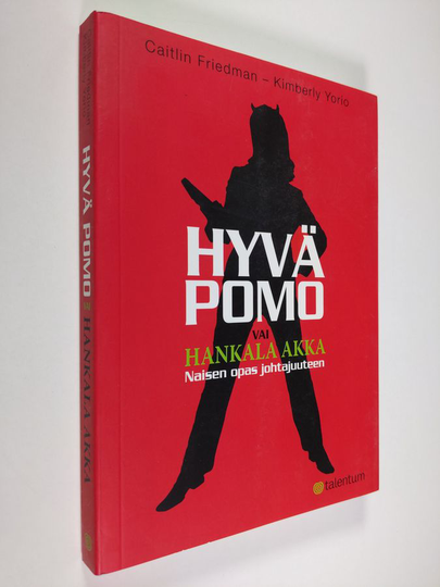 Caitlin Friedman : Hyvä pomo vai hankala akka : naisen opas johtajuuteen : korvaamattomia oppeja, fiksuja vinkkejä ja tositarinoita, joiden avulla ...