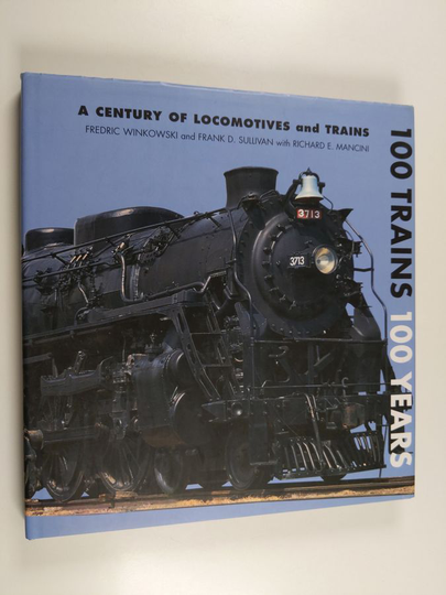 Fredric Winkowski ym. : 100 Trains 100 Years - A Century of Locomotives and Trains