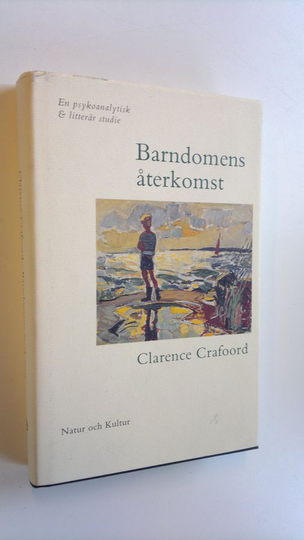 Clarence Crafoord : Barndomens återkomst - En psykoanalytisk & litterär studie