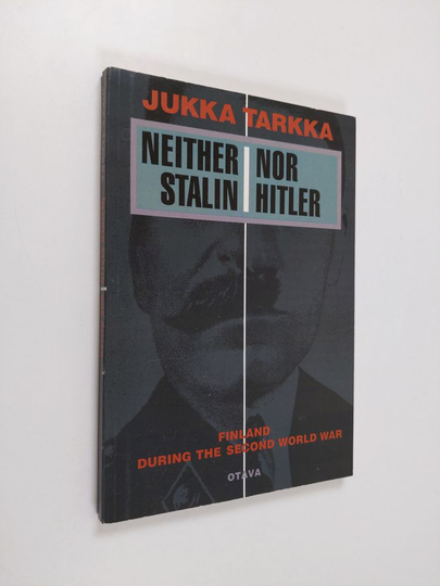 Jukka Tarkka : Neither Stalin nor Hitler : Finland during the Second World War