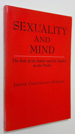 Janine Chasseguet-Smirgel : Sexuality and mind : the role of the father and the mother in the psyche