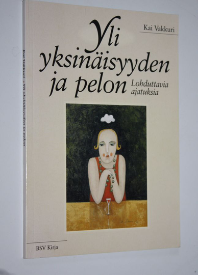 Kai Vakkuri : Yli yksinäisyyden ja pelon : lohduttavia ajatuksia