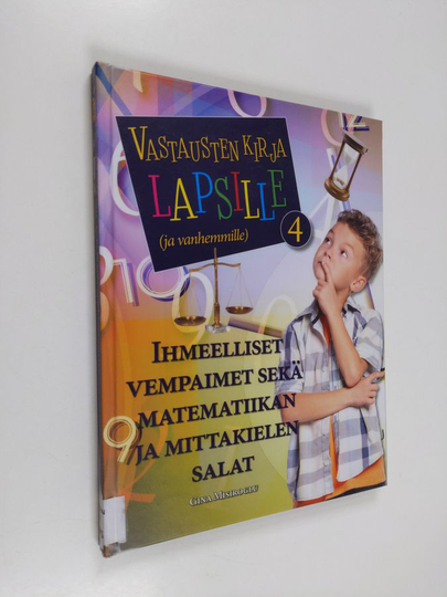 Gina Misiroglu : Vastausten kirja lapsille (ja vanhemmille), 4 - Ihmeelliset vempaimet sekä matematiikan ja mittakielen salat