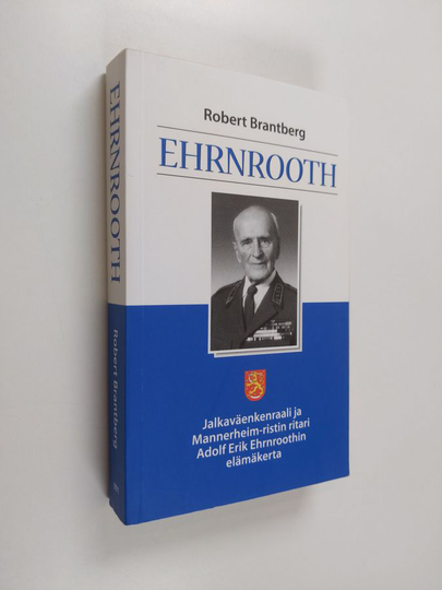 Robert Brantberg : Ehrnrooth : jalkaväenkenraali ja Mannerheim-ristin ritari Adolf Erik Ehrnroothin elämäkerta