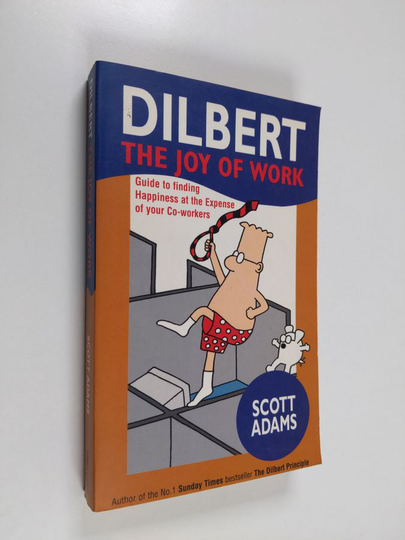 Scott Adams : The Joy of Work - Dilbert's Guide to Finding Happiness at the Expense of Your Co-workers
