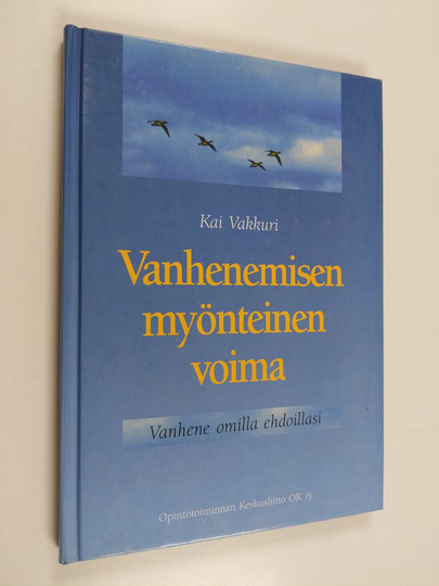 Kai Vakkuri : Vanhenemisen myönteinen voima : vanhene omilla ehdoillasi