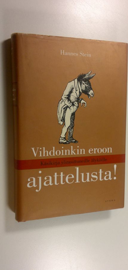 Hannes Stein : Vihdoinkin eroon ajattelusta! : käsikirja ylirasittuneille älyköille