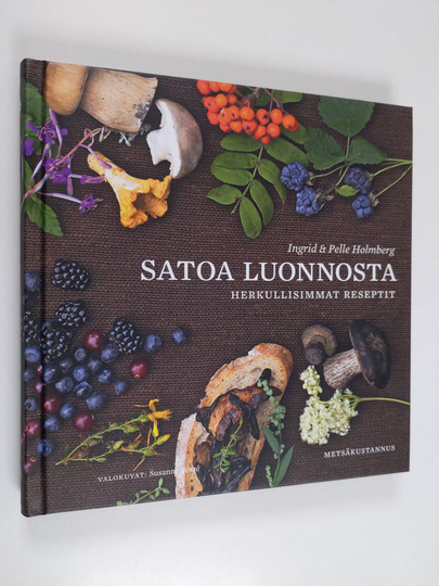 Pelle Holmberg ym. : Satoa luonnosta : herkullisimmat reseptit