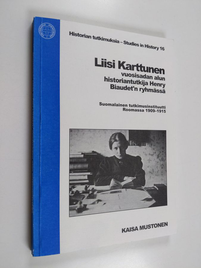 Kaisa Mustonen : Liisi Karttunen vuosisadan alun historiantutkija Henry Biaudet'n ryhmässä - Suomalainen tutkimusinstituutti Roomassa 1909-1915