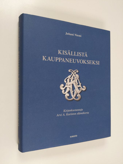 Juhani Niemi : Kisällistä kauppaneuvokseksi : kirjankustantaja Arvi A Kariston elämäkerta