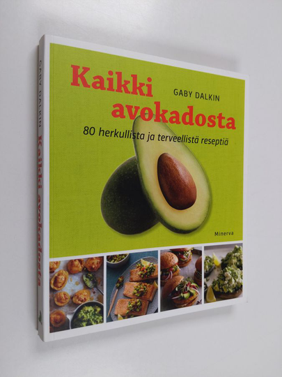 Gaby Dalkin : Kaikki avokadosta : 80 herkullista ja terveellistä reseptiä
