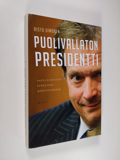 Risto Uimonen : Puolivallaton presidentti : Sauli Niinistön pitkä kiri Mäntyniemeen