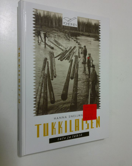 Hanna Snellman : Tukkilaisen tulo ja lähtö : kansatieteellinen tutkimus Kemijoen metsä- ja uittotyöstä