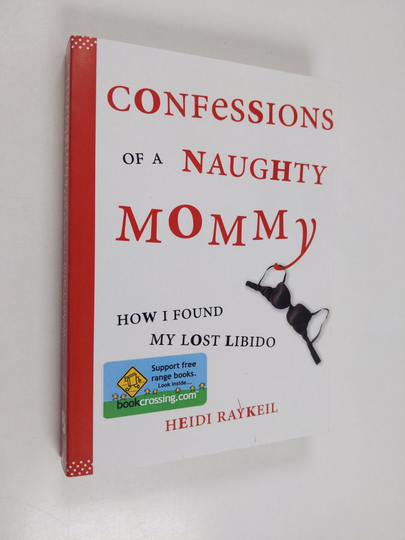 Heidi Raykeil : Confessions of a Naughty Mommy - How I Found My Lost Libido