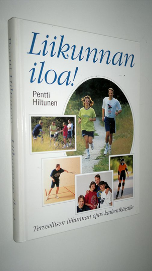 Pentti Hiltunen : Liikunnan iloa! : terveellisen liikunnan opas kaikenikäisille