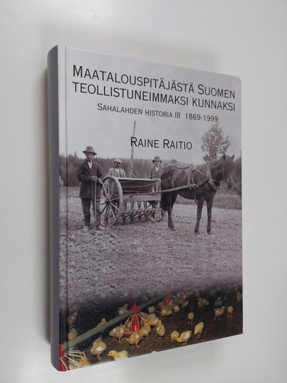 Raine Raitio : Maatalouspitäjästä Suomen teollistuneimmaksi kunnaksi : Sahalahden historia 3, 1869-1999