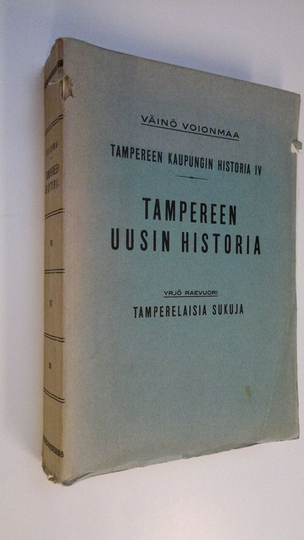 Väinö ym. Voionmaa : Tampereen kaupungin historia IV osa, Tampereen uusin historia ; Tamperelaisia sukuja