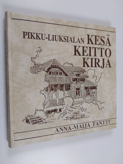 Anna-Maija Tanttu : Pikku-Liuksialan kesäkeittokirja