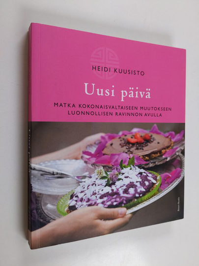 Heidi Kuusisto : Uusi päivä : matka kokonaisvaltaiseen muutokseen luonnollisen ravinnon avulla