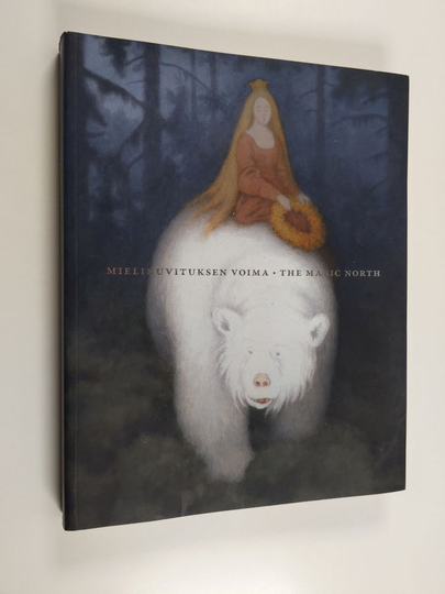 Mielikuvituksen voima : sadut, myytit ja tarinat Suomen ja Norjan taiteessa = The Magic North : Finnish and Norwegian art around 1900