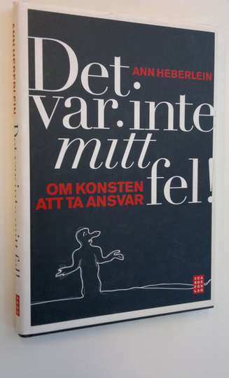 Ann Heberlein : Det var inte mitt fel! - Om konsten att ta ansvar