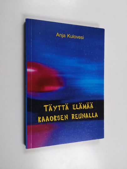 Anja Kulovesi : Täyttä elämää kaaoksen reunalla : arkielämänfilosofiaa ja NLP työkaluja