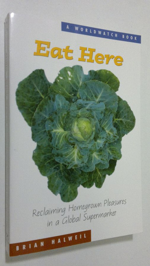 Brian Halweil : Eat Here : reclaiming homegrown pleasures in a global supermarket