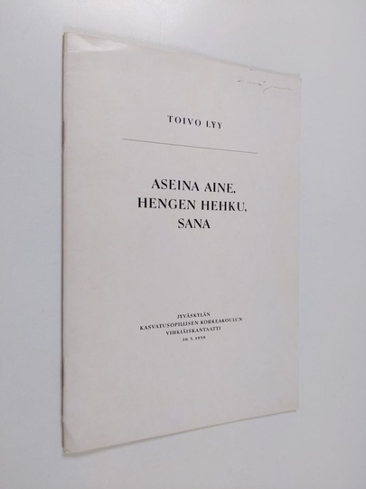 Toivo Lyy : Aseina aine, hengen hehku, sana - Jyväskylän kasvatusopillisen korkeakoulun vihkiäiskantaatti 30. 5. 1959