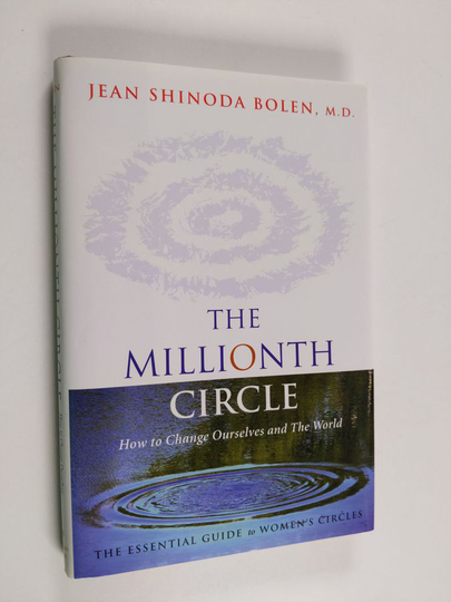 Jean Shinoda Bolen : The Millionth Circle - How to Change Ourselves and the World : The Essential Guide to Women's Circles