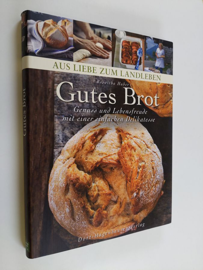 Roswitha Huber : Gutes Brot - Genuss und Lebensfreude mit einer einfachen Delikatesse