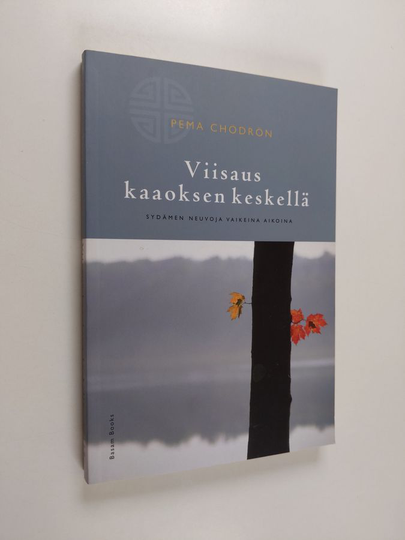 Pema Chödrön : Viisaus kaaoksen keskellä : sydämen neuvoja vaikeina aikoina