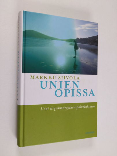 Markku Siivola : Unien opissa : unet itseymmärryksen palveluksessa