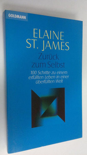 Elaine St. James : Zuruck zum Selbst : 100 Schritte zu einem erfullten Leben in einer uberfullten Welt