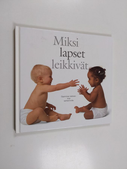 Miksi lapset leikkivät? Oppiminen leikkien : kirja vanhemmille