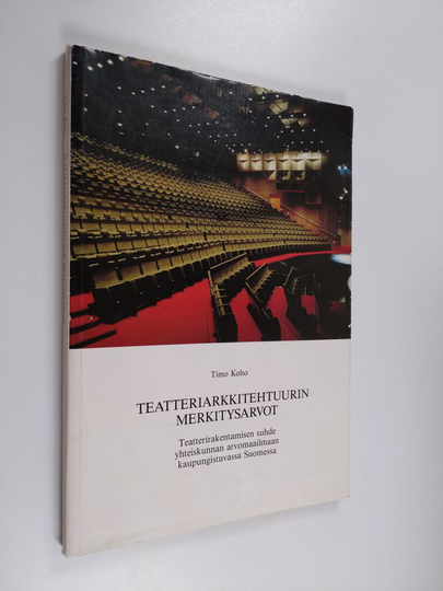 Timo Koho : Teatteriarkkitehtuurin merkitysarvot : teatterirakentamisen suhde yhteiskunnan arvomaailmaan kaupungistuvassa Suomessa