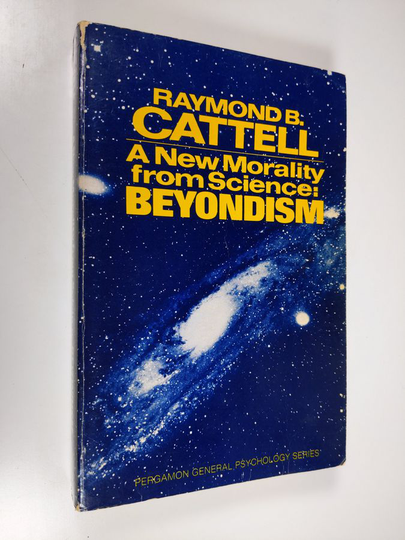 Raymond Bernard Cattell : A New Morality from Science: Beyondism