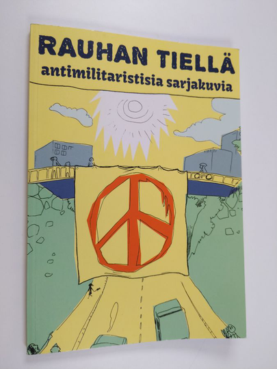 Rauhan tiellä : antimilitaristisia sarjakuvia = On the way to peace : antimilitaristic comics - Antimilitaristisia sarjakuvia - On the way to peace -