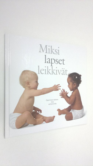 Miksi lapset leikkivät? : Oppiminen leikkien - kirja vanhemmille