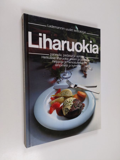 Lea Bäck : Liharuokia : pannulla, padassa ja uunissa : herkullisia liharuokia arkeen ja juhlaan, helppoja ja hienostuneita lämpiminä ja kylminä