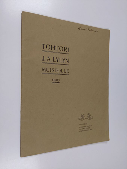 Tohtori J.A. Lylyn muistolle - kunnioituksensa, kiitollisuutensa ja kaipauksensa osoitteeksi julkaisevat tämän vaatimattoman muistolehtisensä ...