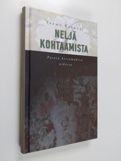 Teemu Kakkuri : Neljä kohtaamista : pieniä kertomuksia uskosta - Pieniä kertomuksia uskosta