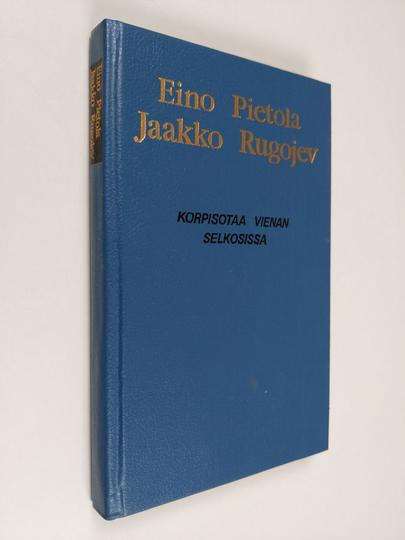 Eino Pietola : Korpisotaa Vienan selkosissa
