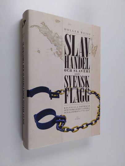 Holger Weiss : Slavhandel och slaveri under svensk flagg : koloniala drömmar och verklighet i Afrika och Karibien 1770-1847 - Koloniala drömmar ...