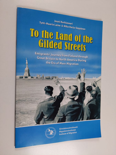 Jouni Korkiasaari : To the land of the gilded streets : emigrants' journey from Finland through Great Britain to North America during the era of