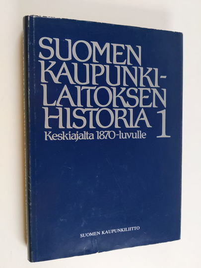 Suomen kaupunkilaitoksen historia 1 : Keskiajalta 1870-luvulle