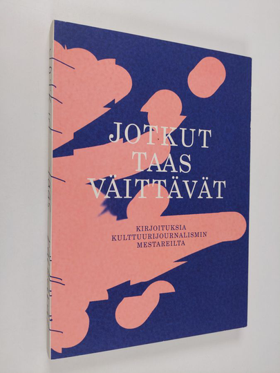 Jotkut taas väittävät: kirjoituksia kulttuurijournalismin mestareilta