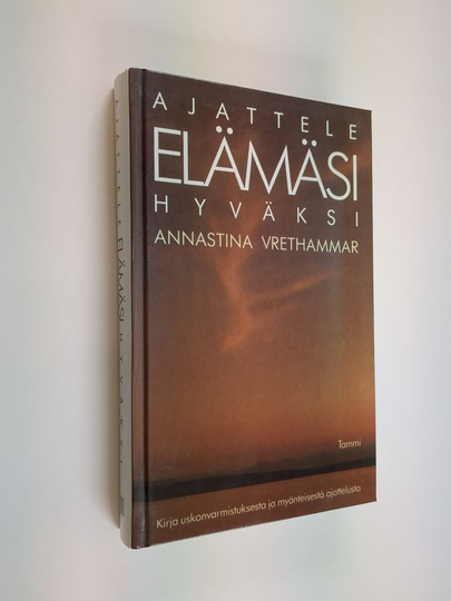 Annastina Vrethammar : Ajattele elämäsi hyväksi : kirja uskonvarmistuksesta ja myönteisestä ajattelusta